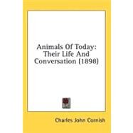 Animals of Today : Their Life and Conversation (1898) by Cornish, Charles John, 9780548864821
