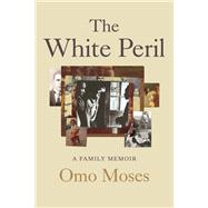 The White Peril A Family Memoir by Moses, Omo, 9780807004821