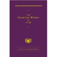The Shorter Works of 1758 by Swedenborg, Emanuel; Dole, George F.; Rose, Jonathan S.; Smoley, Richard, 9780877854821
