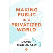 Making Public in a Privatized World by McDonald, David A., 9781783604821