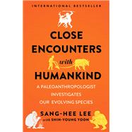 Close Encounters with Humankind A Paleoanthropologist Investigates Our Evolving Species by Lee, Sang-Hee; Yoon, Shin-Young, 9780393634822