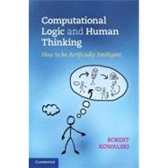 Computational Logic and Human Thinking: How to be Artificially Intelligent by Robert Kowalski, 9780521194822