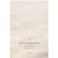 Life in Peacetime by Pecoraro, Francesco; Shugaar, Antony, 9780857424822