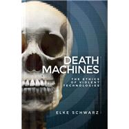Death machines The ethics of violent technologies by Schwarz, Elke, 9781526114822