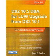 DB2 10.5 DBA for LUW Upgrade from DB2 10.1: Certification Study Notes (Exam 311) by Sanders, Roger E., 9781583474822