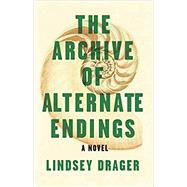 The Archive of Alternate Endings by Drager, Lindsey, 9781945814822