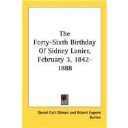 The Forty-Sixth Birthday Of Sidney Lanier, February 3, 1842-1888 by Gilman, Daniel Coit; Burton, Robert Eugene, 9780548464823