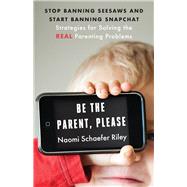 Be the Parent, Please by Riley, Naomi Schaefer, 9781599474823