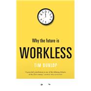 Why the Future Is Workless by Dunlop, Tim, 9781742234823
