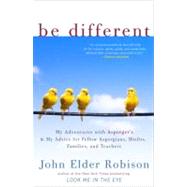 Be Different My Adventures with Asperger's and My Advice for Fellow Aspergians, Misfits, Families, and Teachers by Robison, John Elder, 9780307884824