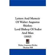 Letters and Memoir of Walter Augustus Shirley : Lord Bishop of Sodor and Man (1850) by Shirley, Walter Augustus; Hill, Thomas, 9781104354824