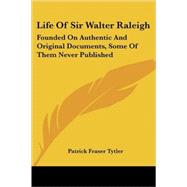 Life of Sir Walter Raleigh: Founded on Authentic and Original Documents, Some of Them Never Published by Tytler, Patrick Fraser, 9781430444824