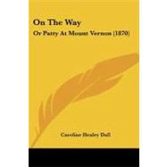 On the Way : Or Patty at Mount Vernon (1870) by Dall, Caroline Healey, 9781437094824
