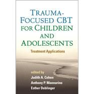Trauma-Focused CBT for Children and Adolescents Treatment Applications by Cohen, Judith A.; Mannarino, Anthony P.; Deblinger, Esther, 9781462504824