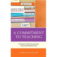 A Commitment to Teaching Toward More Efficacious Teacher Preparation by Jenlink, Patrick M., 9781475854824