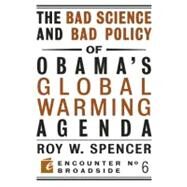 The Bad Science and Bad Policy of Obama's Global Warming Agenda by Spencer, Roy W., 9781594034824