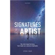 Signatures of the Artist The Vital  Imperfections That Make Our Universe Habitable by Vigdor, Steven E., 9780198814825