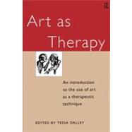 Art As Therapy: An Introduction to the Use of Art As a Therapeutic Technique by Dalley, Tessa, 9780203134825