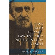 Jews and Islamic Law in Early 20th-century Yemen by Wagner, Mark S., 9780253014825