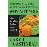 Someone Will Make Money on Your Funds - Why Not You? A Better Way to Pick Mutual and Exchange-Traded Funds by Gastineau, Gary L., 9780471744825