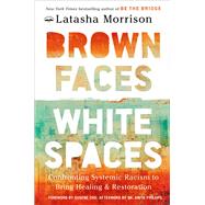 Brown Faces, White Spaces Confronting Systemic Racism to Bring Healing and Restoration by Morrison, Latasha; Cho, Eugene; Phillips, Anita, 9780593444825