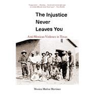 The Injustice Never Leaves You by Martinez, Monica Muñoz, 9780674244825