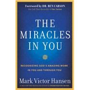 The Miracles In You Recognizing God's Amazing Works In You and Through You by Hansen, Mark Victor, 9781617954825