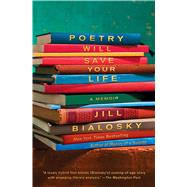 Poetry Will Save Your Life A Memoir by Bialosky, Jill, 9781982104825