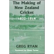 The Making of New Zealand Cricket: 1832-1914 by Ryan,Greg, 9780714684826