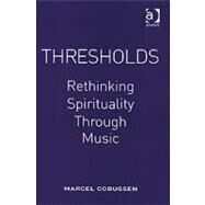 Thresholds: Rethinking Spirituality Through Music by Cobussen,Marcel, 9780754664826