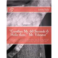 Goodbye Mr. 60 Seconds & Hello There, Mr. Vibrator by Taylor, Jameka; Yahoo Research, 9781505694826