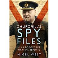 Churchill's Spy Files MI5's Top-Secret Wartime Reports by West, Nigel, 9781803994826