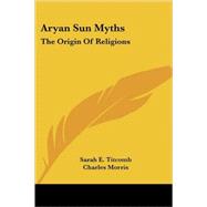Aryan Sun Myths : The Origin of Religions by Titcomb, Sarah E., 9781417954827