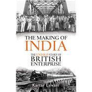 The Making of India The Untold Story of British Enterprise by Lalvani, Kartar, 9781472924827