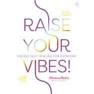 Raise Your Vibes! Energy Self-healing for Everyone by Bahri, Athena, 9781786784827