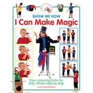 Show Me How: I Can Make Magic Easy conjuring tricks for kids, shown step by step by Nightingale, Hugh, 9781861474827