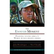 The Enough Moment Fighting to End Africa's Worst Human Rights Crimes by Prendergast, John; Cheadle, Don, 9780307464828