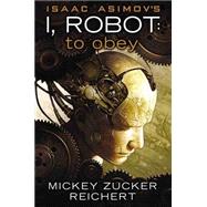 Isaac Asimov's I Robot: To Obey by Reichert, Mickey Zucker, 9780451464828