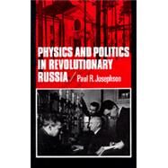 Physics and Politics in Revolutionary Russia by Josephson, Paul R., 9780520074828
