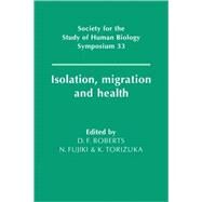 Isolation, Migration and Health by Edited by Derek F. Roberts , N. Fujiki , K. Torizuka, 9780521064828
