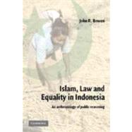 Islam, Law, and Equality in Indonesia: An Anthropology of Public Reasoning by John R. Bowen, 9780521824828