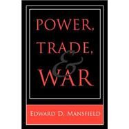 Power, Trade, and War by Mansfield, Edward D., 9780691044828