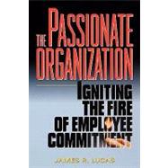 The Passionate Organization: Igniting the Fire of Employee Commitment by Lucas, James R., 9780814414828