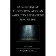 Existentialist Thought in African American Literature before 1940 by Hill, Melvin G.; Barlow, Renee; Dimock, Chase; Golden, Timothy; King, Jeannine, 9781498514828