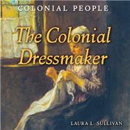 The Colonial Dressmaker by Sullivan, Laura L., 9781502604828