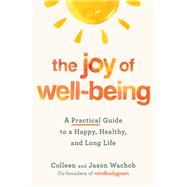 The Joy of Well-Being A Practical Guide to a Happy, Healthy, and Long Life by Wachob, Colleen; Wachob, Jason, 9781538724828