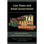 Low Taxes and Small Government Sam Brownbacks Great Experiment in Kansas by Smith, Michael A.; Grover, Robert J.; Catlett, Rob, 9781793604828