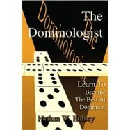 The Dominologist: Learn to Become the Best at Dominoes by Holsey, Nathan W., 9780595484829