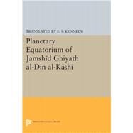 Planetary Equatorium of Jamshid Ghiyath Al-din Al-kashi by Kennedy, Edward Stewart, 9780691654829