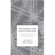 Rethinking the Education Mess A Systems Approach to Education Reform by Mitroff, Ian I.; Alpaslan, Can M.; Hill, Lindan B., 9781137384829